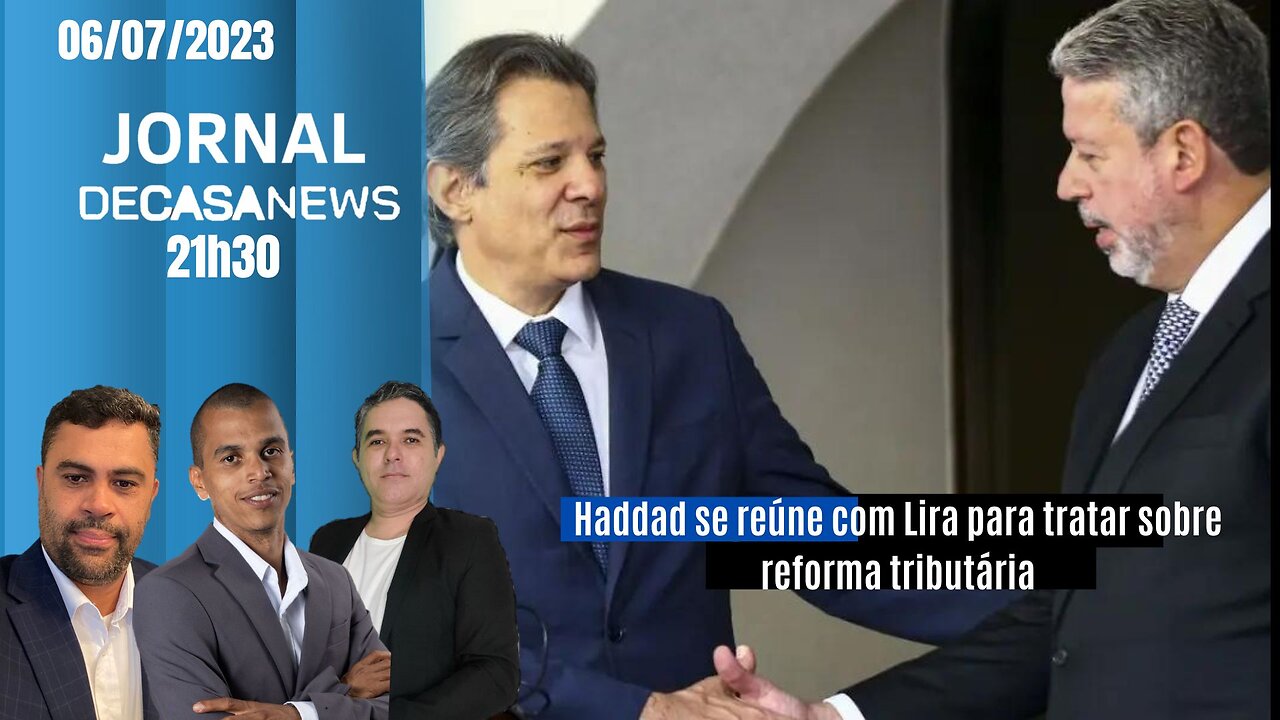 JORNAL DC NEWS - 06/07/2023 - Haddad se reúne com Lira para tratar sobre reforma tributária