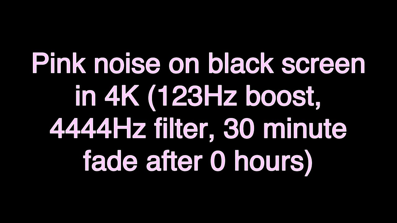 Pink noise on black screen in 4K (123Hz boost, 4444Hz filter, 30 minute fade after 0 hours)