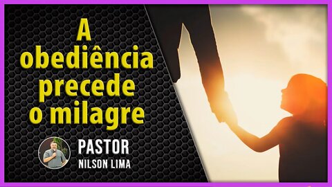 A obediência precede o milagre - Pr. Nilson Lima #PREGAÇÃO