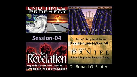 Prophetic Jewish Feast Days and Symbolism In The Book of Revelation Session 04 Dr. Ronald G. Fanter