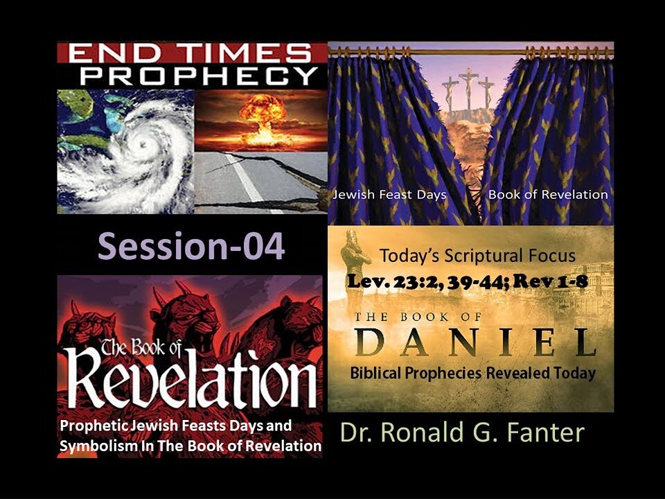 Prophetic Jewish Feast Days and Symbolism In The Book of Revelation Session 04 Dr. Ronald G. Fanter