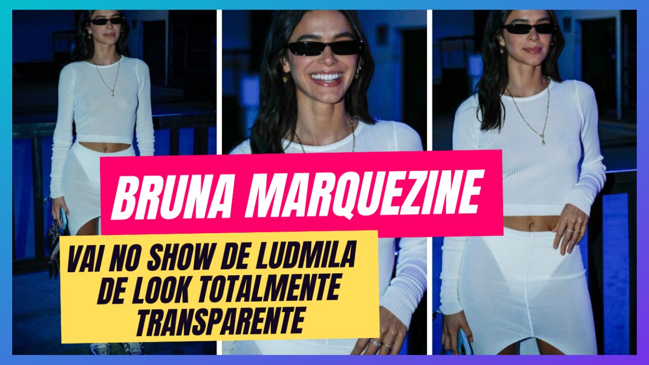 BRUNA MARQUEZINE APARECE DE ROUPA TRANSPARENTE NO SHOW DE LUDMILA