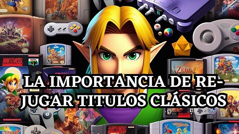 LA IMPORTANCIA DE VOLVER A JUGAR TITULOS ANTIGUOS (O DE TU INFANCIA)