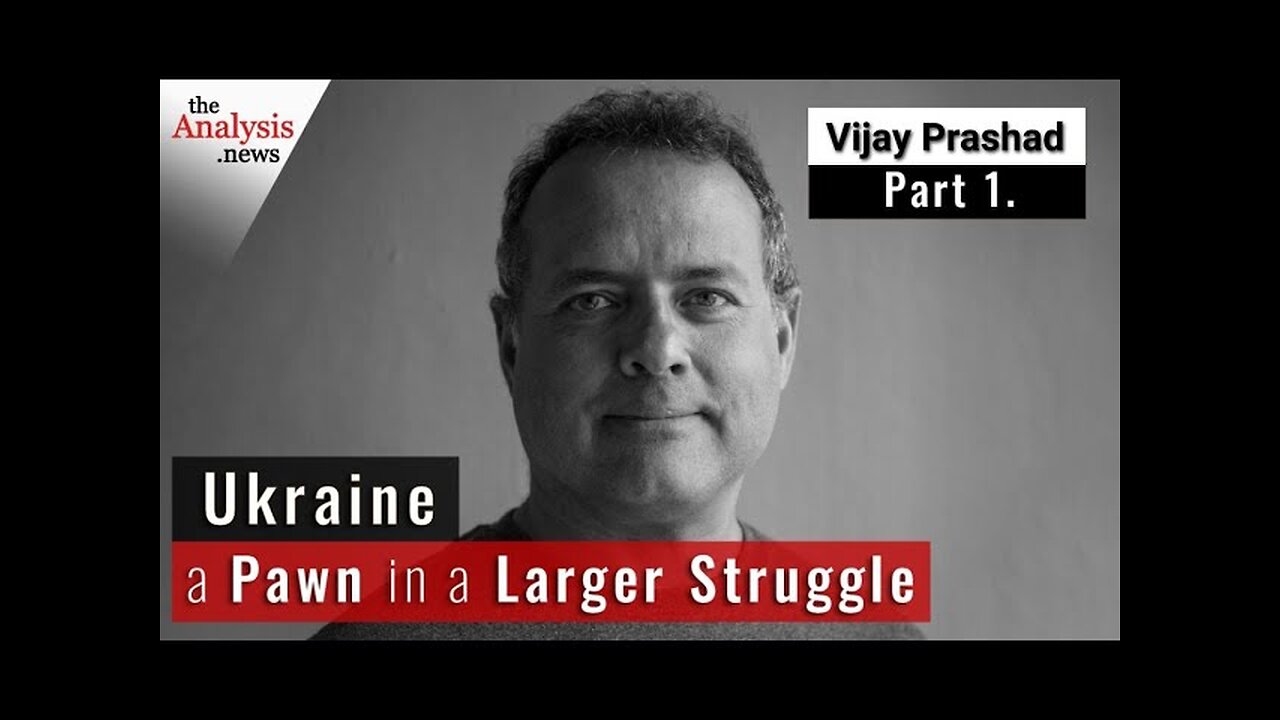 Ukraine a Pawn in a Larger Struggle – Vijay Prashad pt 1