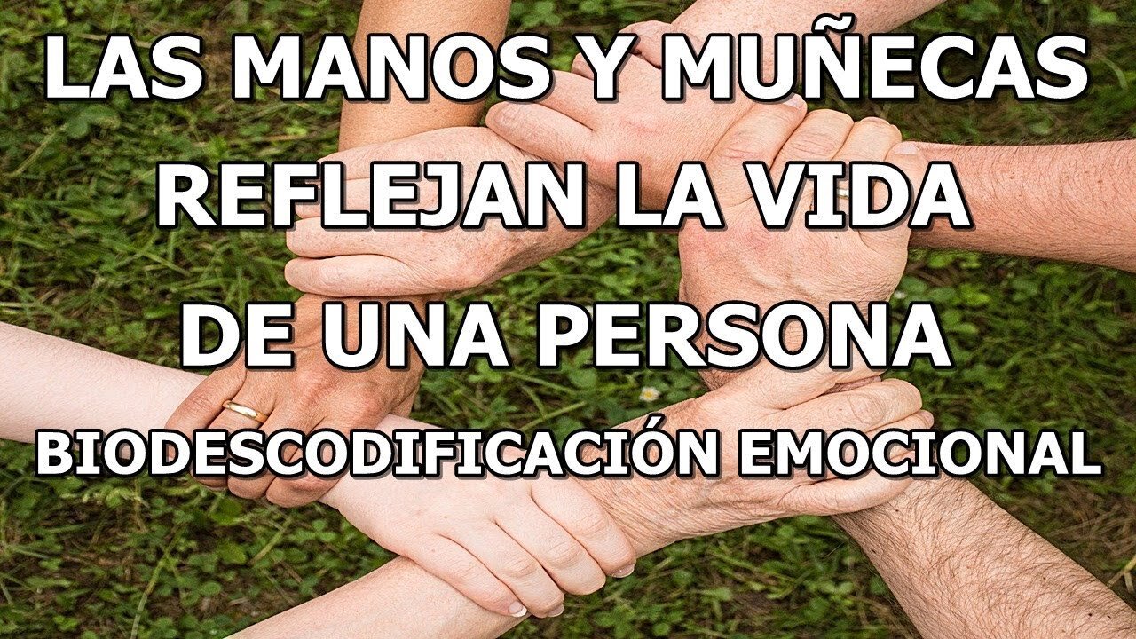 LAS MANOS Y LAS MUNECAS REFLEJAN LA VIDA DE UNA PERSONA BIODESCODIFICACION EMOCIONAL