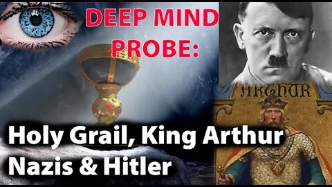 The Holy Grail, King Arthur, Nazis, Hitler || Deep Mind Probe