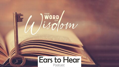 Ears to Hear Podcast 51 - The Word of Wisdom