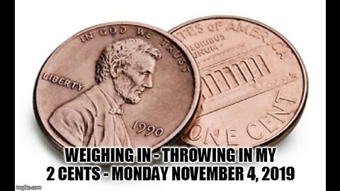 Weighing in - throwing in my two cents - Monday November 4th 2019
