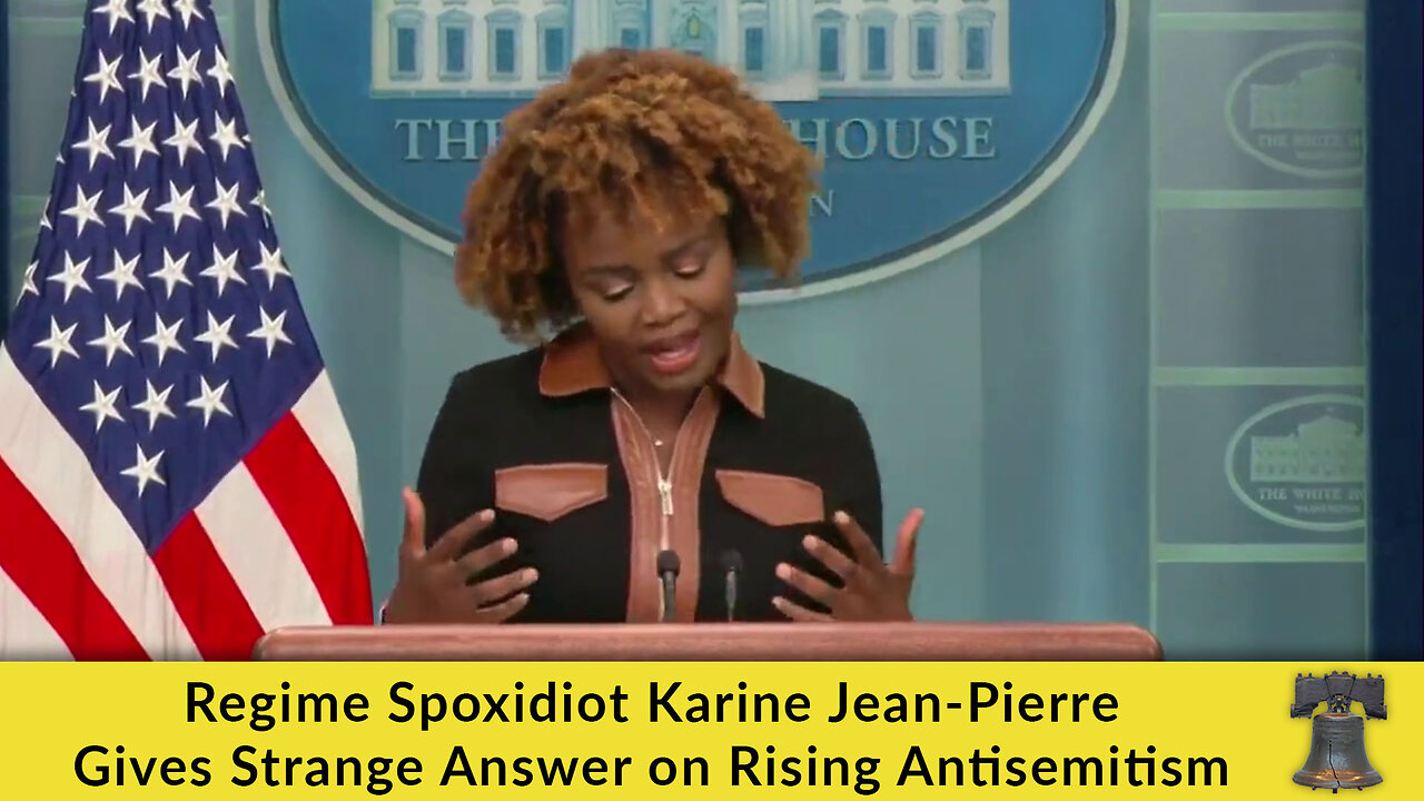 Regime Spoxidiot Karine Jean-Pierre Gives Strange Answer on Rising Antisemitism