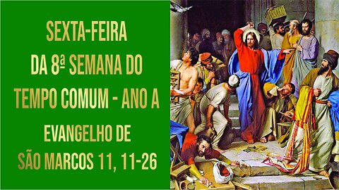 Evangelho da Sexta-feira da 8ª Semana do Tempo Comum - Ano A Mc 11, 11-26