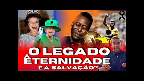 Eles deixaram um legado! Pelé e Rainha Elizabeth- E a salvação!