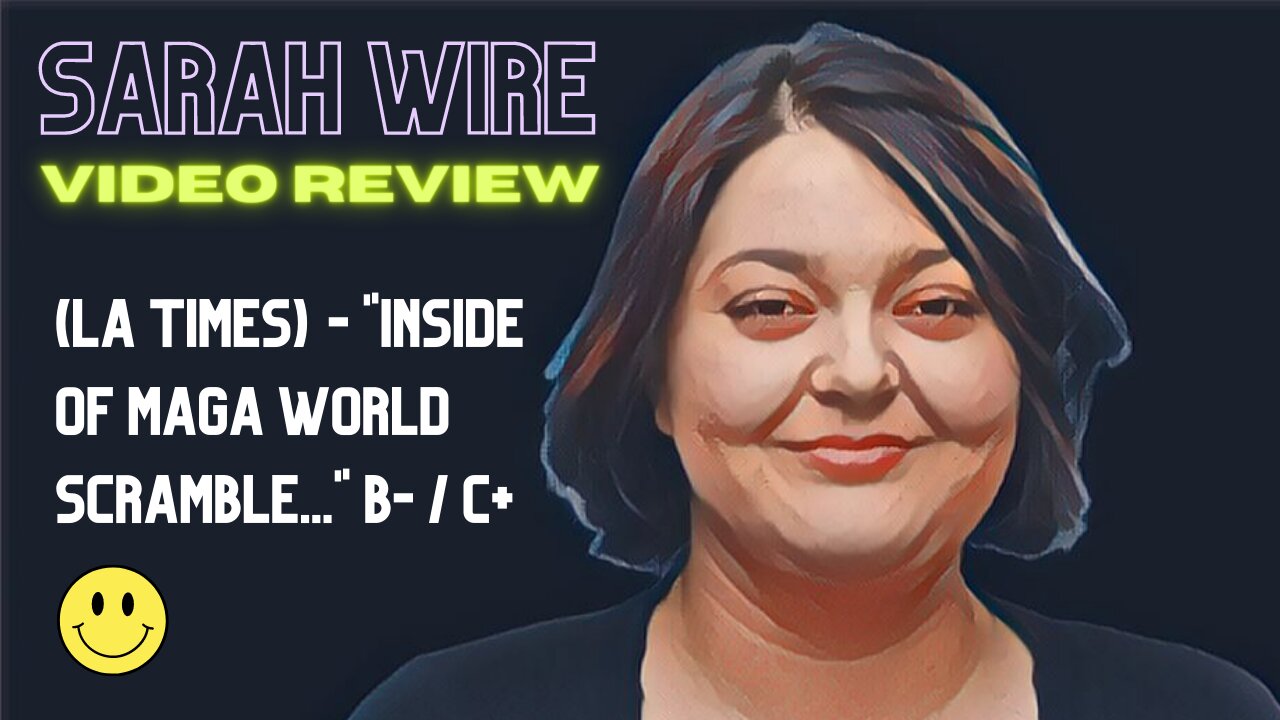 Video Review of Sarah Wire (LA TIMES) "Inside of Maga World Scramble..." B- / C+ 🙂