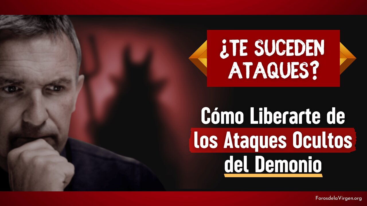 ¿Te suceden ataques? Cómo liberarte de los Ataques Ocultos del Demonio