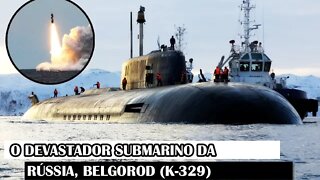 O Devastador Submarino Da Rússia, Belgorod (K-329)