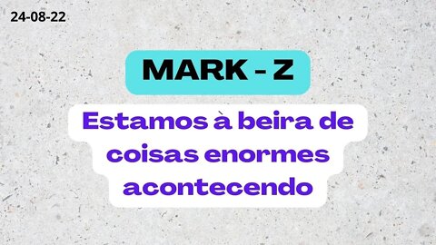 MARK Z Estamos à beira de coisas enormes acontecendo