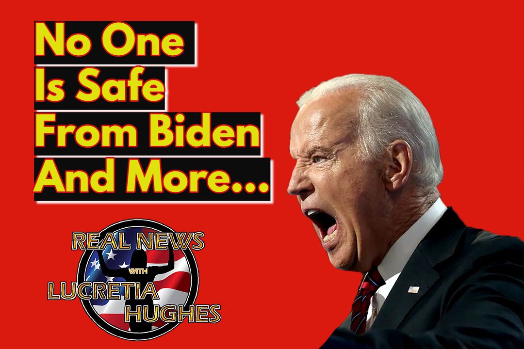 No One Is Safe From Biden And More... Real News with Lucretia Hughes