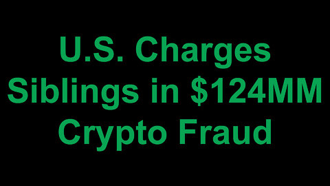 U.S. Charges Siblings in $124 Million Crypto Fraud