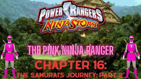 Ninja Storm: The Pink Ninja Ranger - Chapter 16: The Samurai's Journey: Part 2