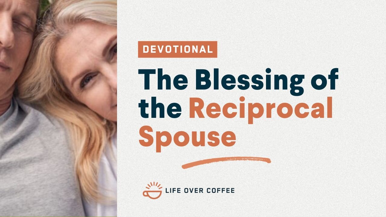 Marriage Day 19: The Blessing of the Reciprocal Spouse