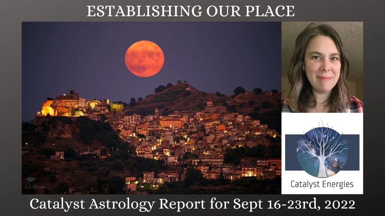 ESTABLSHING OUR PLACE - Catalyst Astrology Report for September 16-23rd, 2022