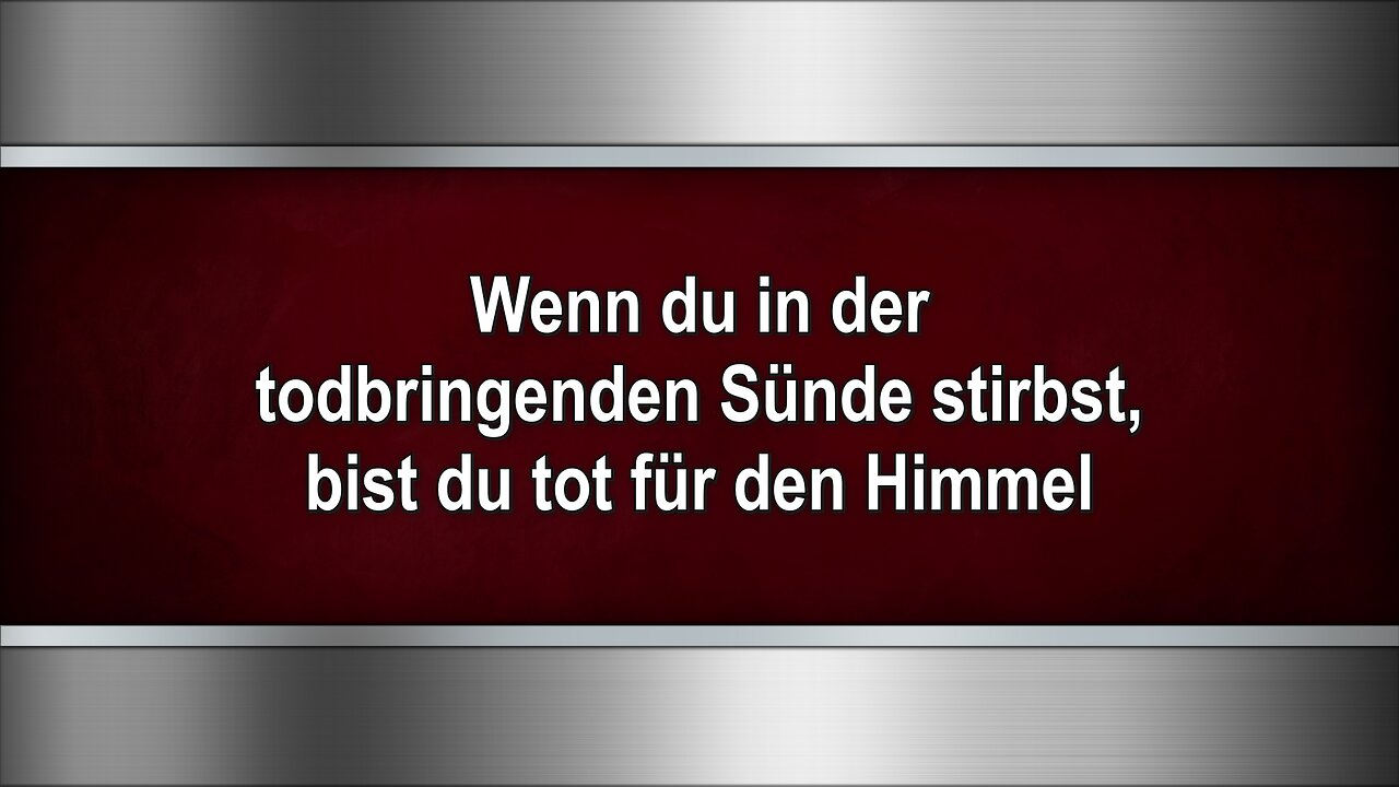 Wenn du in der todbringenden Sünde stirbst, bist du tot für den Himmel