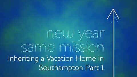 New Year, Same Mission: Episode 3. Inheriting a Vacation Home in Southampton Part 1