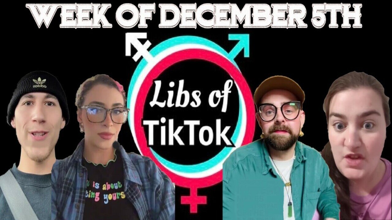 Libs of Tik-Tok: Week of December 5th