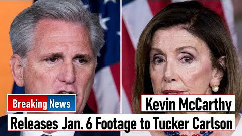 KEVIN MCCARTHY RELEASES JAN 6 FOOTAGE TO TUCKER CARLSON