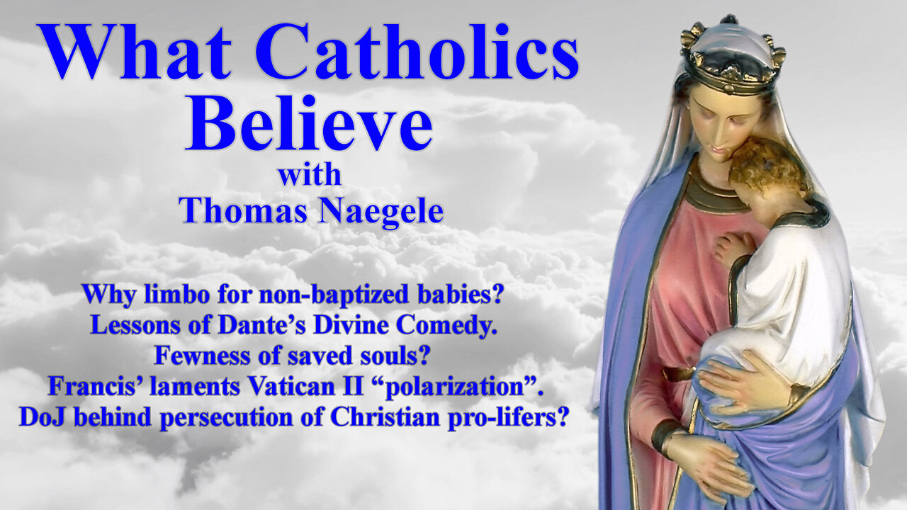 Why limbo for non-baptized babies? Lessons of Dante’s Divine Comedy. Fewness of saved souls? Francis’ laments Vatican II “polarization”. DoJ behind persecution of Christian pro-lifers?