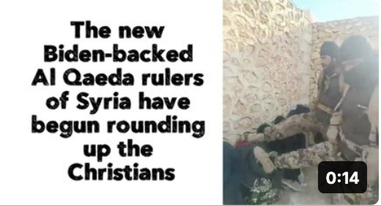 The new Biden-backed Al Qaeda rulers of Syria have begun rounding up the Christians