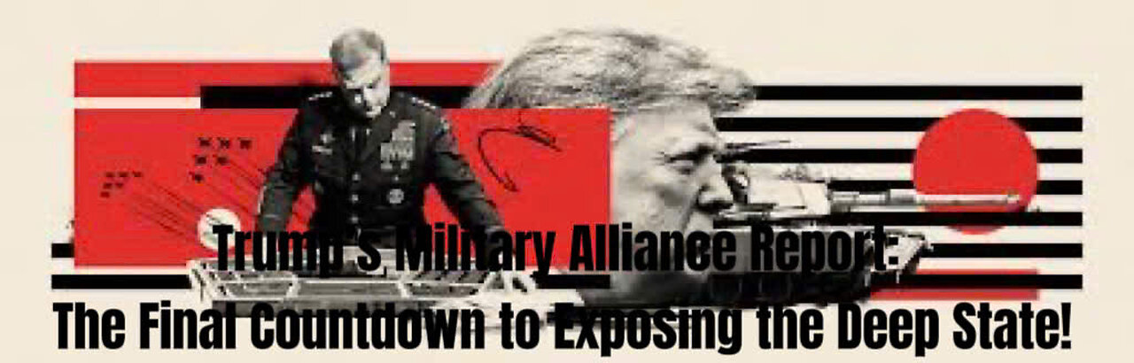 Trump’s Military Alliance Report: The Final Countdown to Exposing the Deep State!