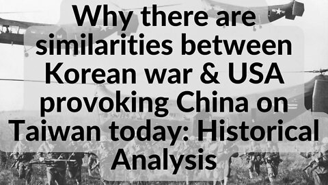 Why there are similarities between Korean war & USA provoking China on Taiwan today: History lesson