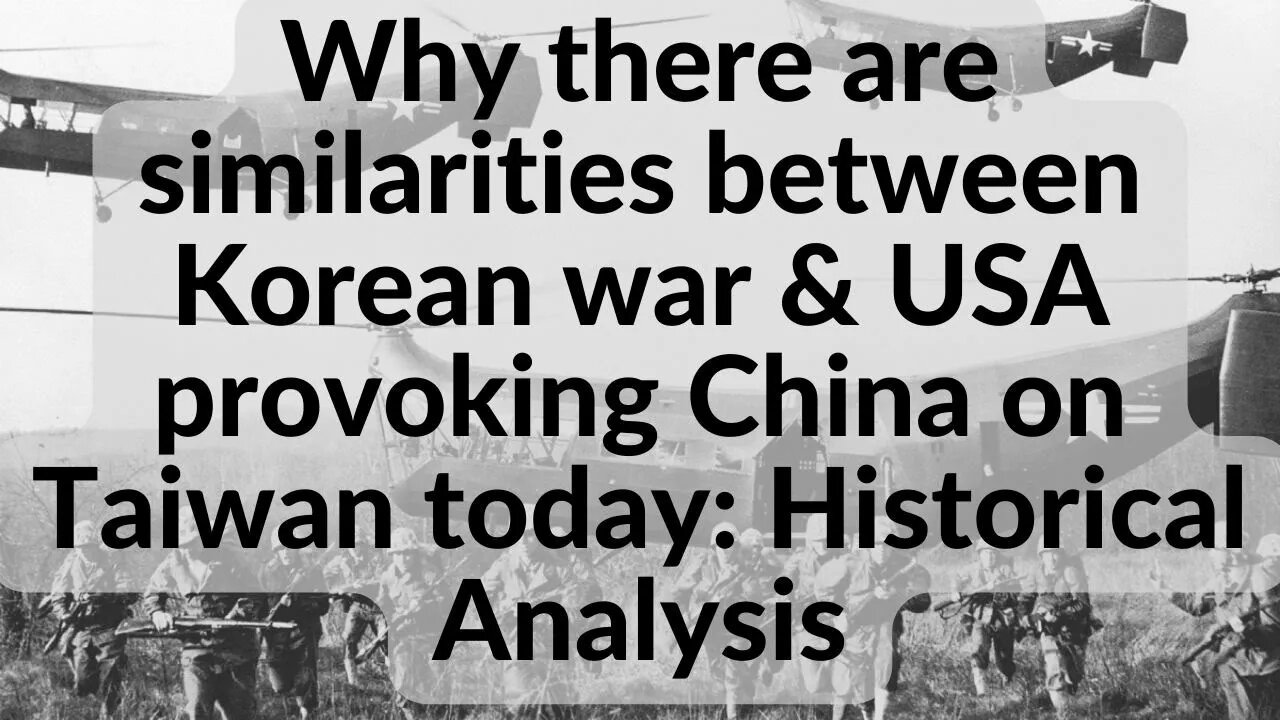 Why there are similarities between Korean war & USA provoking China on Taiwan today: History lesson