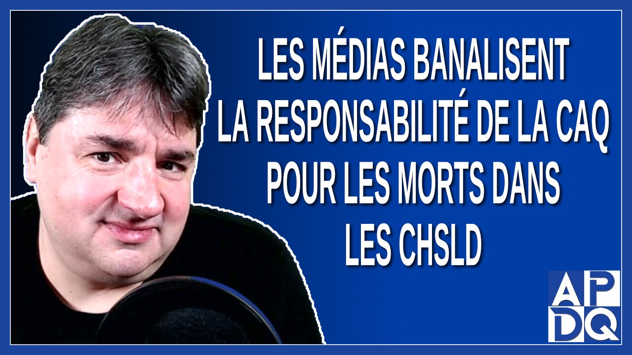 Les médias banalisent la responsabilité de la CAQ pour les morts dans les CHSLD