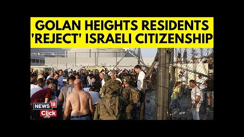 Golan Heights Residents 'Reject' Israeli Citizenship | Israel Syria News | Syria War | N18G