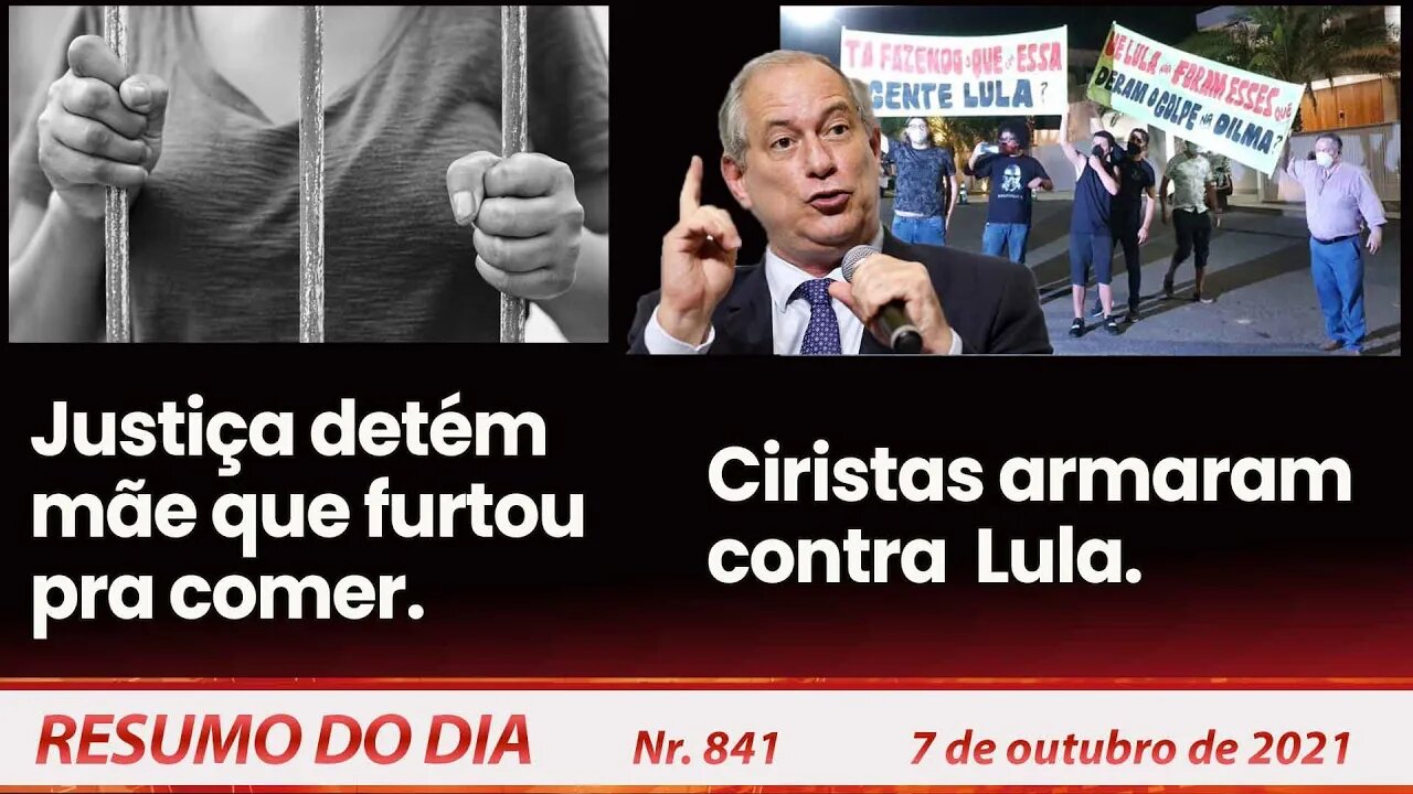 Justiça detém mãe que furtou pra comer Ciristas armaram contra Lula - Resumo do Dia nº 841 - 7/10/21