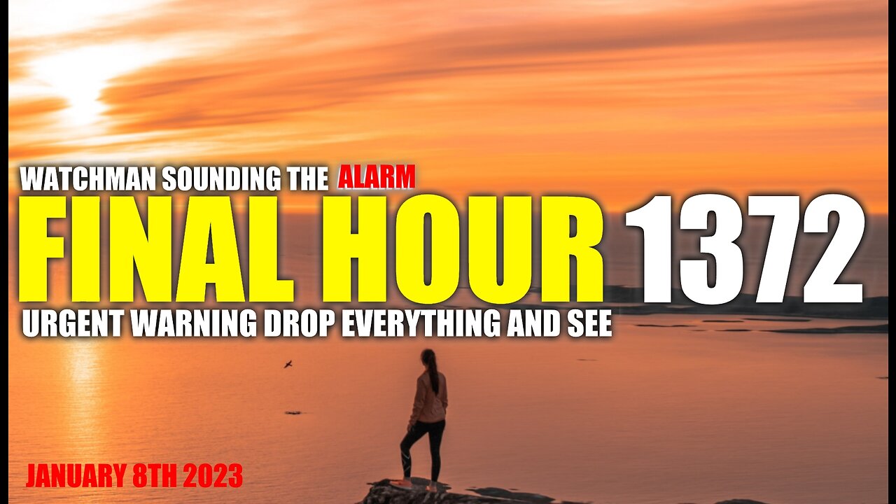 FINAL HOUR 1372 - URGENT WARNING DROP EVERYTHING AND SEE - WATCHMAN SOUNDING THE ALARM