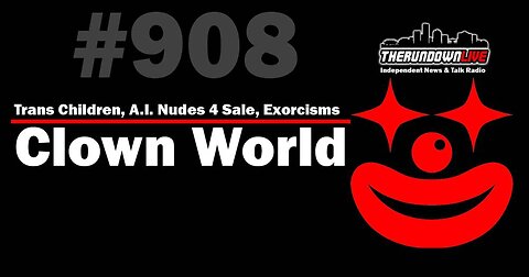 The Rundown Live #908 - Clown World, A.I. Nudes, Consenting Children, Exorcisms