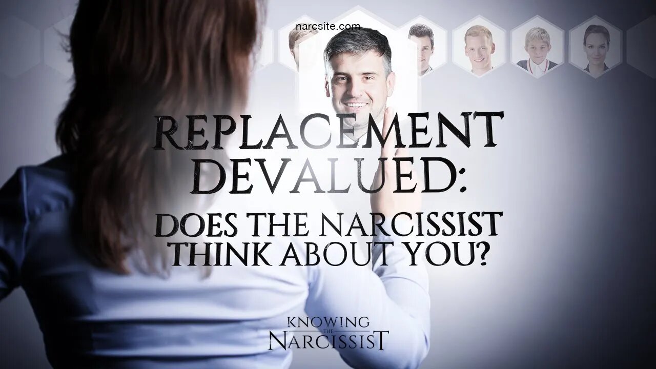 Replacement Devalued : Does the Narcissist Think About You?