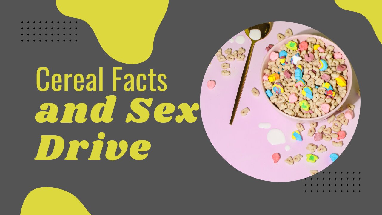 Cereal Fun Facts and Sex Drive