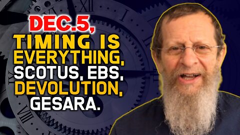 Dec.5, Timing is Everything, Scotus, EBS, Devolution, Gesara.