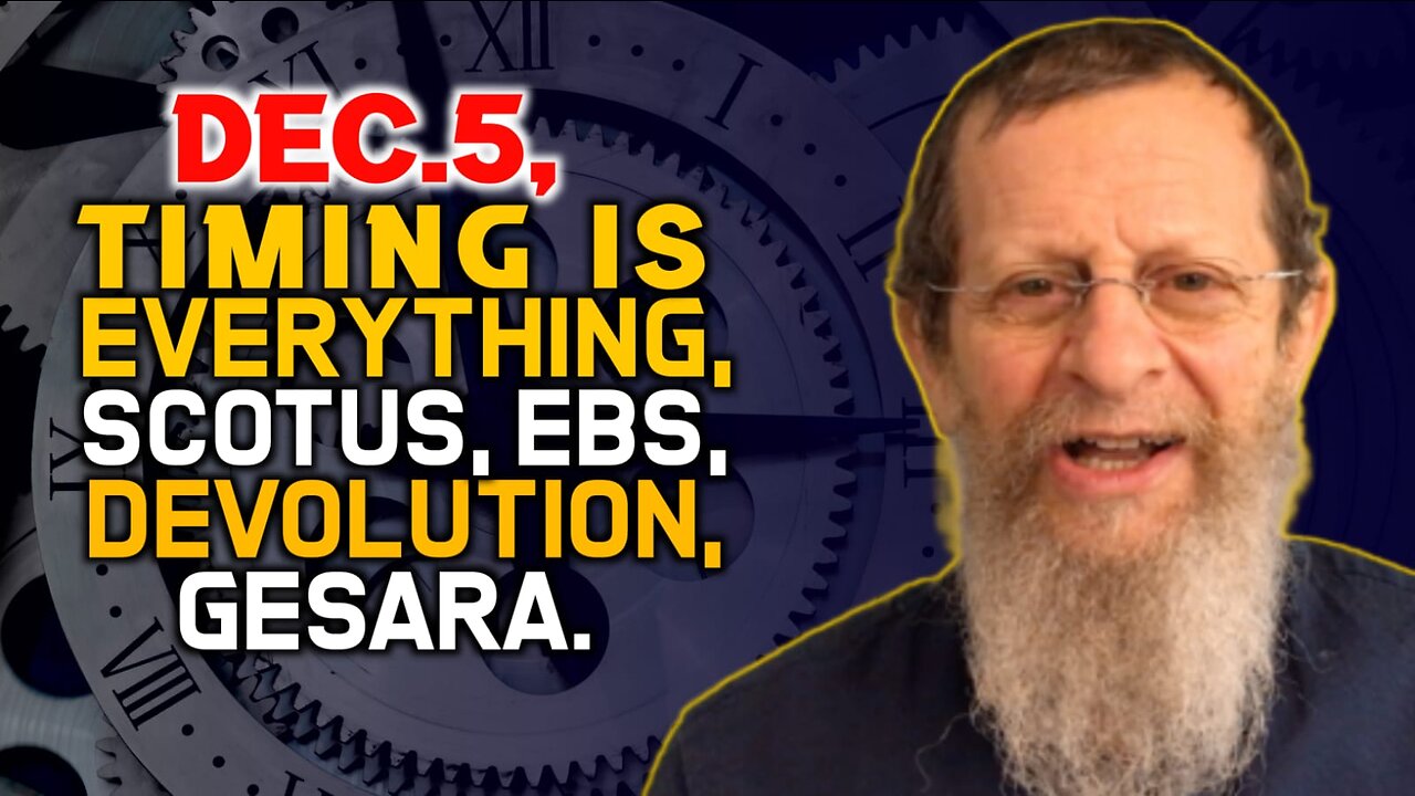 Dec.5, Timing is Everything, Scotus, EBS, Devolution, Gesara.