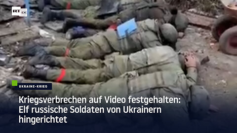 Kriegsverbrechen auf Video festgehalten: Elf russische Soldaten von Ukrainern hingerichtet