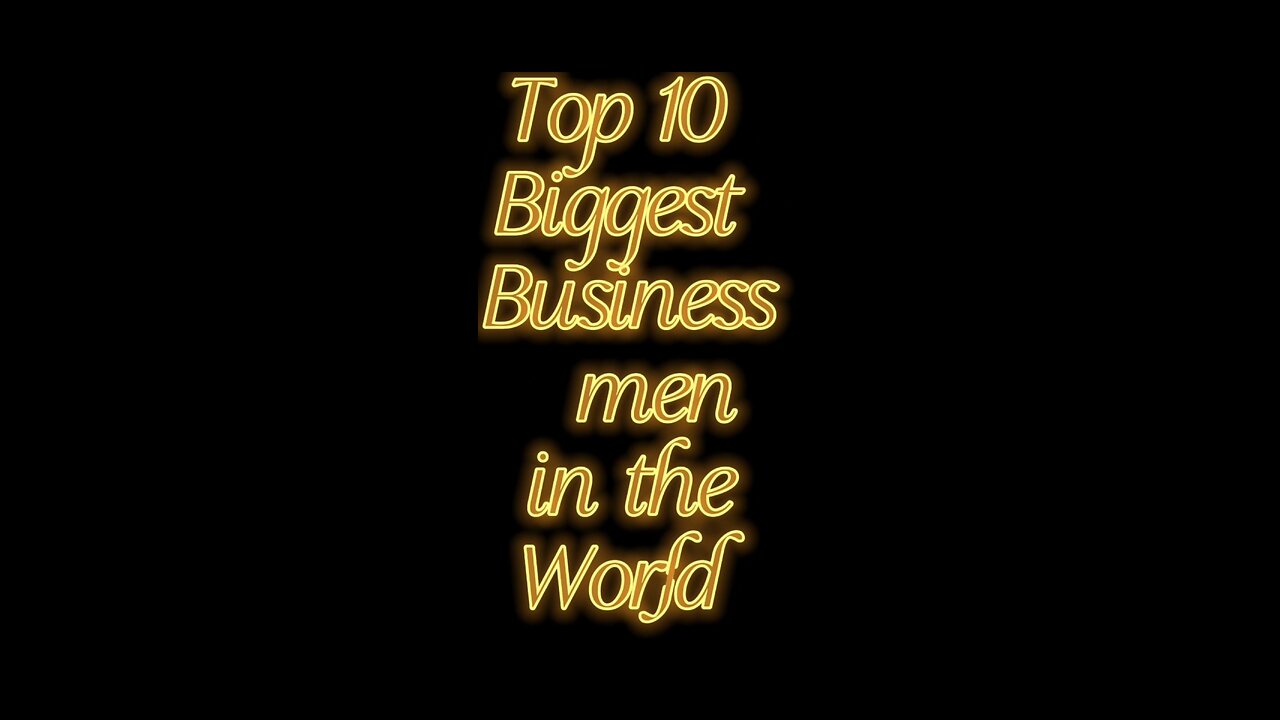 Top 10 biggest businessmen in the world 2023