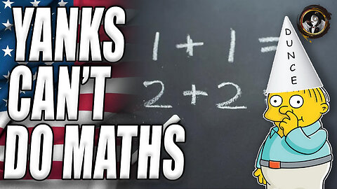 Yanks Can't Do Maths..