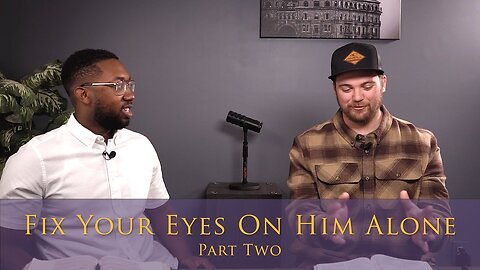 Fix Your Eyes On Him Alone - Part 2 - Caleb Peterson & Jeremiah Ferguson - Episode 6