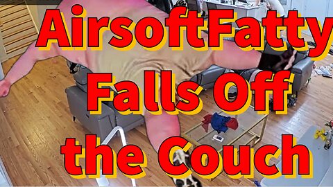 AirsoftFatty Falls Off the Couch