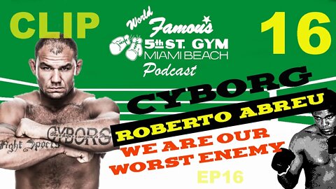 EP16 CLIP - ROBERTO "CYBORG" ABREU - WE ARE OUR WORST ENEMY