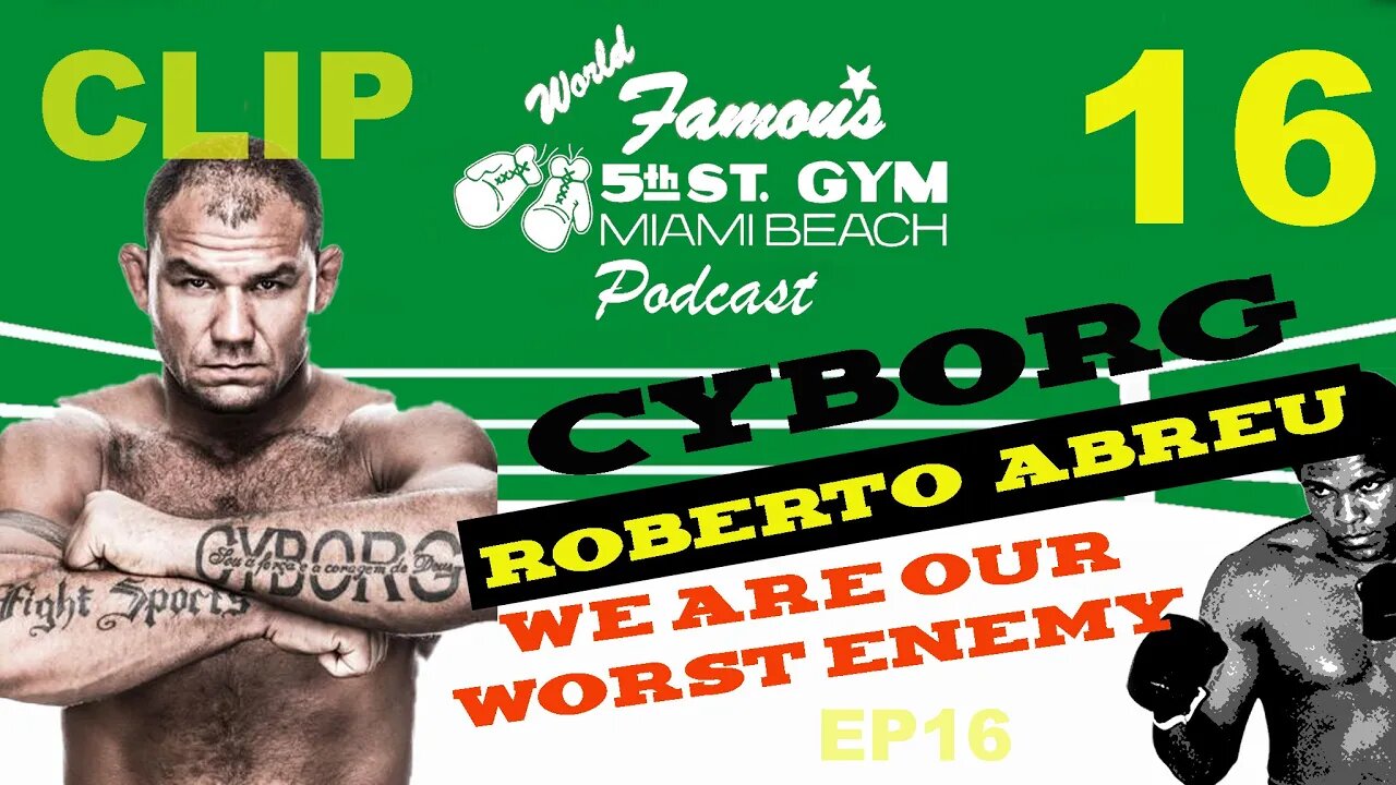 EP16 CLIP - ROBERTO "CYBORG" ABREU - WE ARE OUR WORST ENEMY