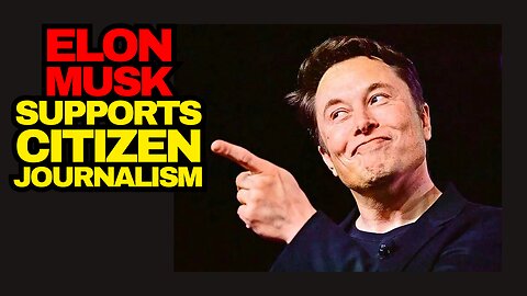 Elon Musk Supports Citizen Journalism